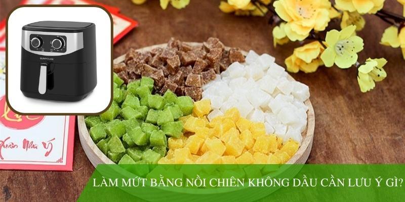 Làm mứt bằng nồi chiên không dầu cần lưu ý gì