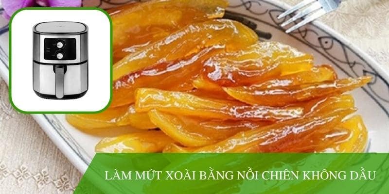 Làm mứt xoài bằng nồi chiên không dầu