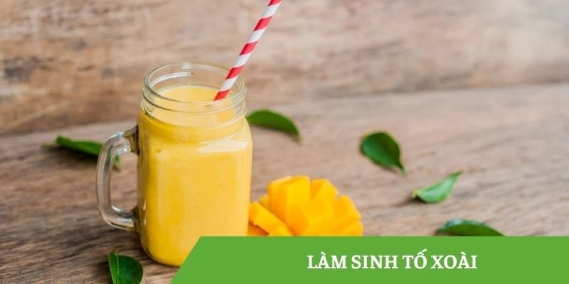 Làm sinh tố xoài ngon lành