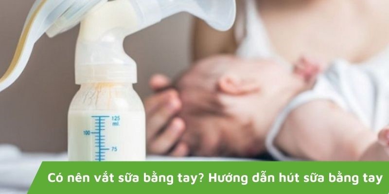 Có nên vắt sữa bằng tay? hướng dẫn hút sữa bằng tay