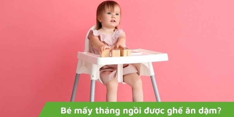 bé mấy tháng thì ngồi được ghế ăn dặm