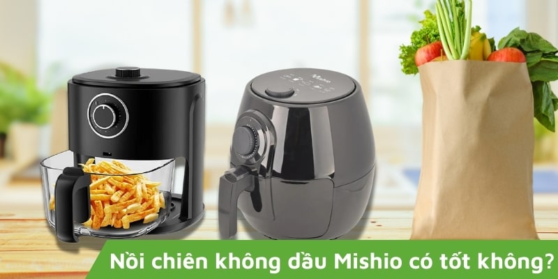 Nồi chiên không dầu Mishio có tốt không?