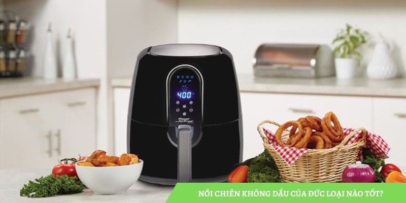 Nồi chiên không dầu của Đức loại nào tốt