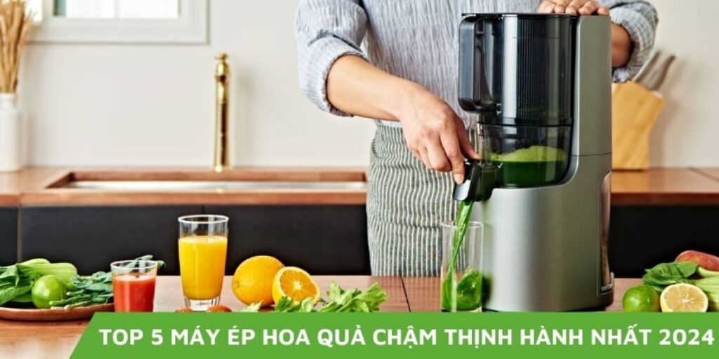 TOP 5 máy ép hoa quả chậm thịnh hành nhất 2024