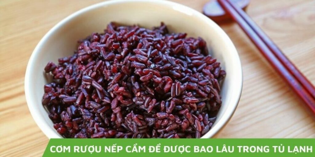 Cơm rượu nếp cẩm để được bao lâu trong tủ lạnh