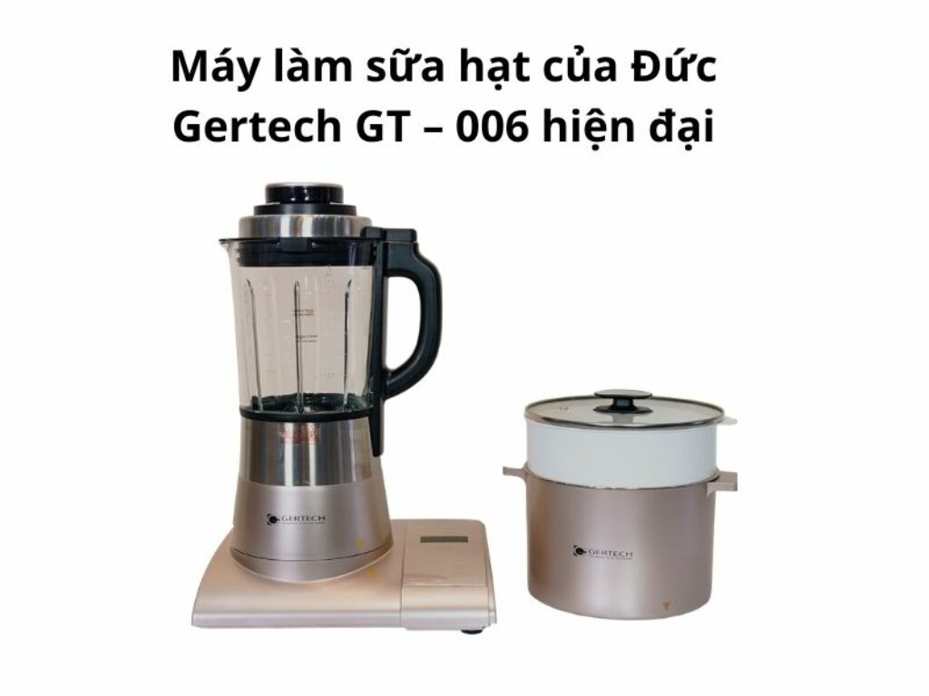 Máy làm sữa hạt của Đức Gertech GT – 006 hiện đại