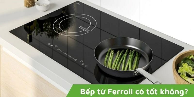 Bếp từ Ferroli có tốt không? Thương hiệu của nước nào?