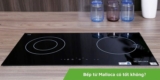 Bếp từ Malloca có tốt không? Top #5 bếp điện từ Malloca đáng mua nhất hiện nay