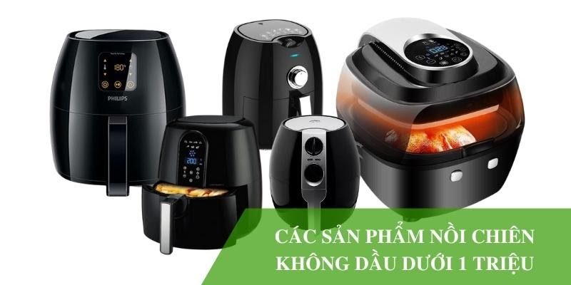 Top 3 nồi chiên không dầu dưới 1 triệu hot nhất 2022