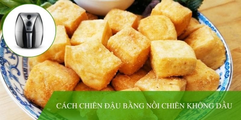 Cách chiên đậu bằng nồi chiên không dầu – Không còn lo việc bắn dầu mỡ