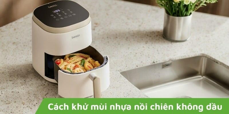 [CHIA SẺ] Cách khử mùi nhựa nồi chiên không dầu tại nhà