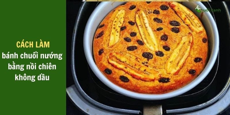 Cách làm bánh chuối nướng bằng nồi chiên không dầu – Hướng dẫn chi tiết nhất