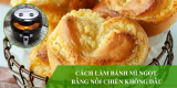 Cách làm bánh mì ngọt bằng nồi chiên không dầu mềm – xốp