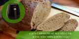 Cách làm bánh mì nguyên cám bằng nồi chiên không dầu healthy tại nhà