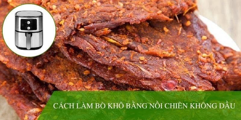 Hướng dẫn cách làm bò khô bằng nồi chiên không dầu chuẩn vị