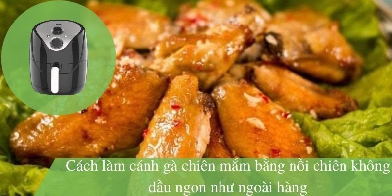 Cách làm cánh gà chiên nước mắm bằng nồi chiên không dầu ngon nhức nách