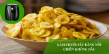 Cách làm chuối sấy bằng nồi chiên không dầu – món ăn vặt quốc dân