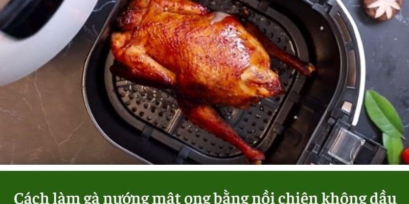 Cách làm gà nướng mật ong bằng nồi chiên không dầu chuẩn nhà hàng