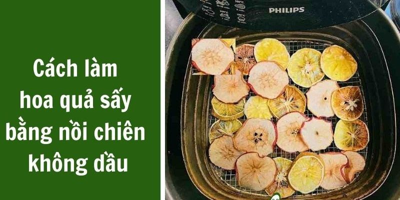 Hướng dẫn cách làm hoa quả sấy bằng nồi chiên không dầu