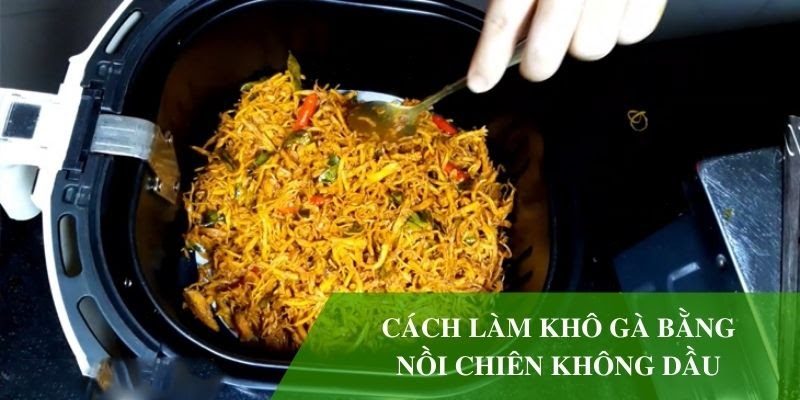 Hướng dẫn cách làm khô gà bằng nồi chiên không dầu đơn giản