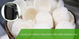 Hướng dẫn cách làm phồng tôm bằng nồi chiên không dầu nhanh nhất