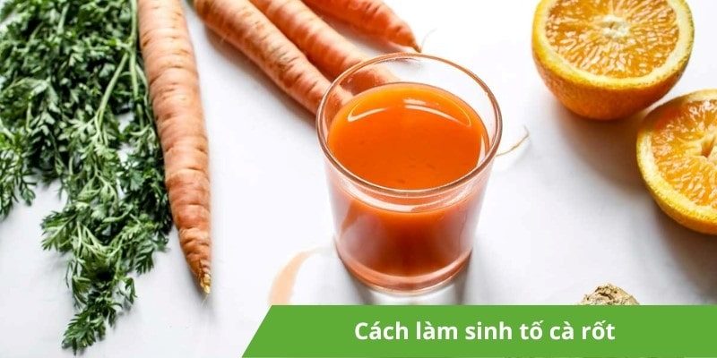 Cách làm sinh tố cà rốt thơm ngon dễ làm, đầy dinh dưỡng