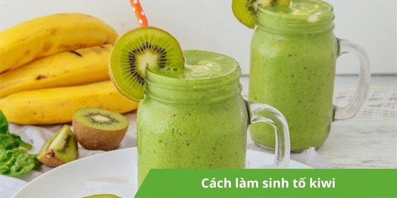 Cách làm sinh tố kiwi thơm ngon đậm vị ngay tại nhà