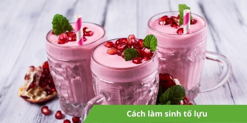 Hướng dẫn cách làm sinh tố lựu thơm ngon, tại nhà
