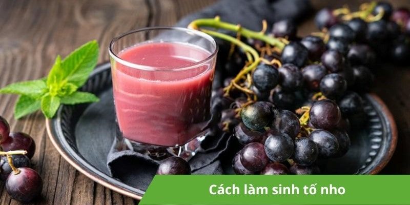 Hướng dẫn cách làm sinh tố nho cực kì thơm ngon, hấp dẫn