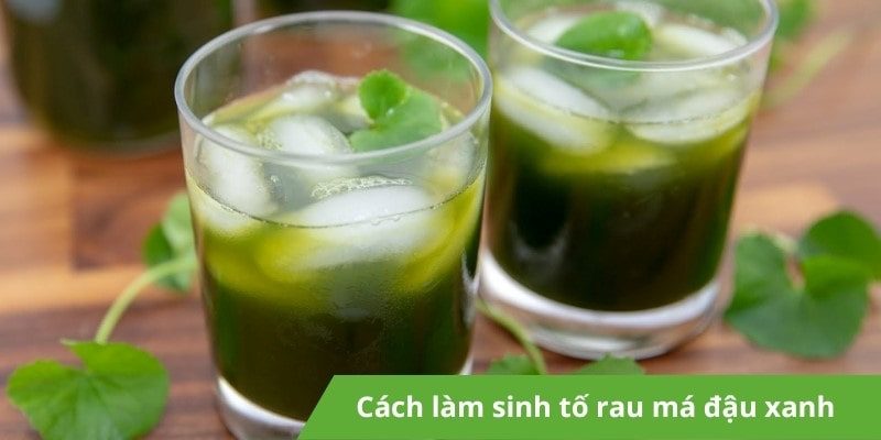 Cách làm sinh tố rau má đậu xanh giải nhiệt, thơm ngon