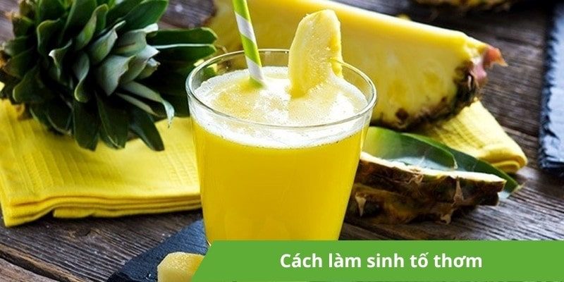 Cách làm sinh tố thơm tăng cường sức đề kháng cho gia đình