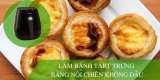 Cách làm tart trứng bằng nồi chiên không dầu NGON TUYỆT
