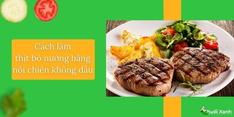 Cách làm thịt bò nướng bằng nồi chiên không dầu chín đều