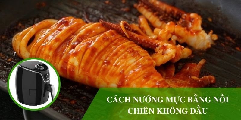 Hướng dẫn nướng mực bằng nồi chiên không dầu thơm ngon như nhà hàng