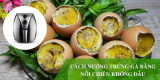 Cách nướng trứng gà bằng nồi chiên không dầu trong 1 nốt nhạc