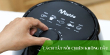 Cách tắt nồi chiên không dầu – Hướng dẫn chi tiết từ Chuối Xanh Reviews