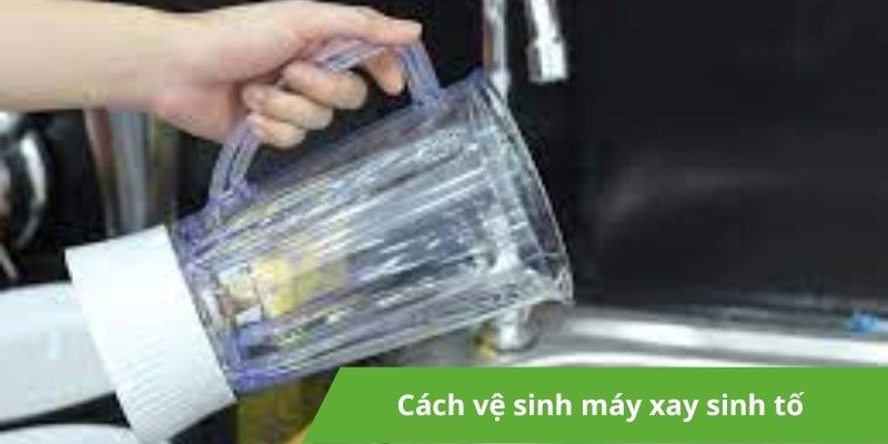 Hướng dẫn cách vệ sinh máy xay sinh tố đúng chuẩn, hiệu quả