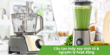 Cấu tạo máy xay sinh tố & nguyên lý hoạt động như thế nào?
