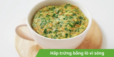 Hướng dẫn hấp trứng bằng lò vi sóng thơm ngon, siêu dễ