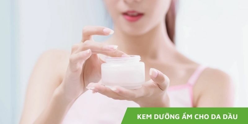 Chọn Kem Dưỡng Ẩm Cho Da Dầu: Giải Pháp Cấp Ẩm Mà Không Gây Nhờn