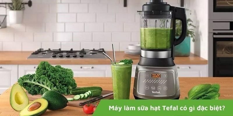 Khám phá máy làm sữa hạt Tefal có gì đặc biệt?