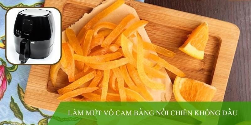 [HƯỚNG DẪN] làm mứt vỏ cam bằng nồi chiên không dầu