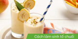 Hướng dẫn cách làm sinh tố chuối thơm ngon, đơn giản