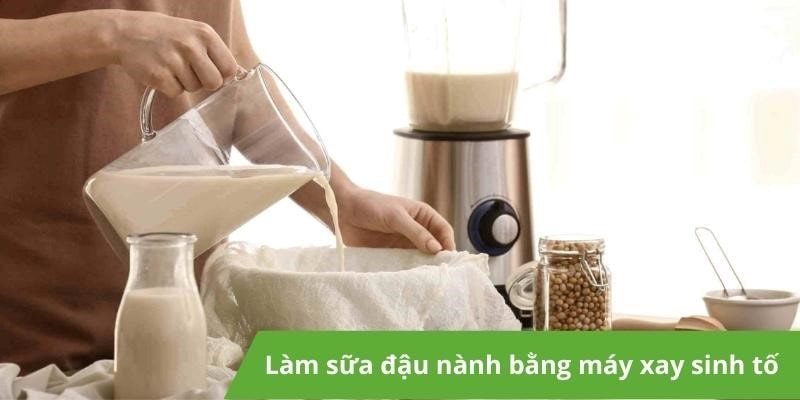 Cách làm sữa đậu nành bằng máy xay sinh tố thơm ngon, dễ làm