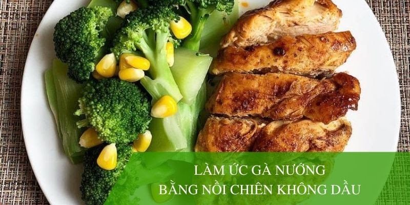Bí kíp làm ức gà nướng bằng nồi chiên không dầu thơm nức mũi