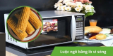 Hướng dẫn luộc bắp bằng lò vi sóng thơm phức, cực ngon, chỉ trong 3 phút