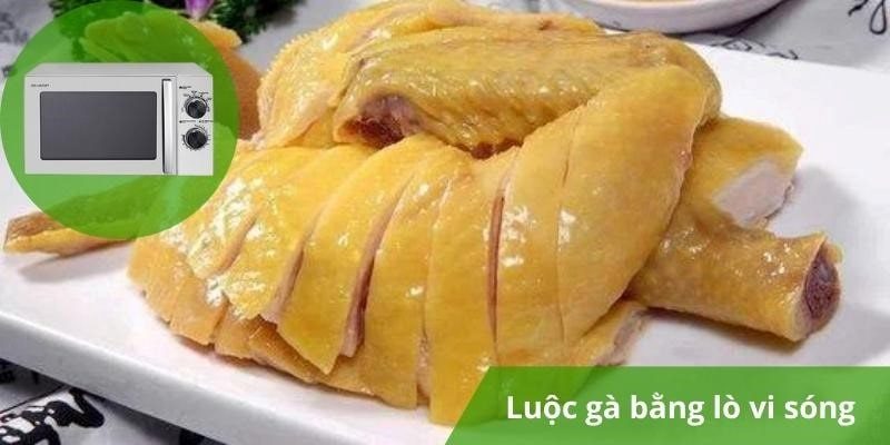 3 cách luộc gà bằng lò vi sóng dễ dàng – Ai cũng có thể làm