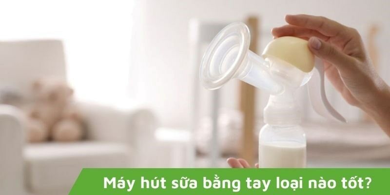 Máy hút sữa bằng tay loại nào tốt? 4 thương hiệu được khuyên dùng