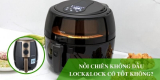 Nồi chiên không dầu Lock&Lock có tốt không? – Tư vấn từ Chuối xanh Reviews