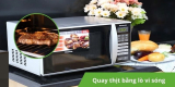Hướng dẫn quay thịt bằng lò vi sóng thơm ngon đúng điệu